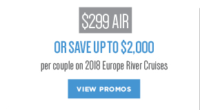 $299 AIR OR SAVE UP TO $2,000 per couple on 2018 Europe River Cruises VIEW PROMOS