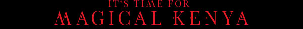 IT'S TIME FOR MAGICAL KENYA