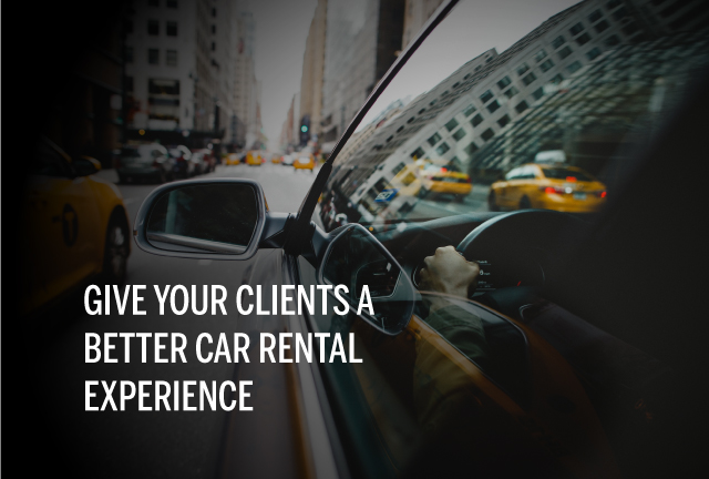 GIVE YOUR CLIENTS A BETTER CAR RENTAL EXPERIENCE