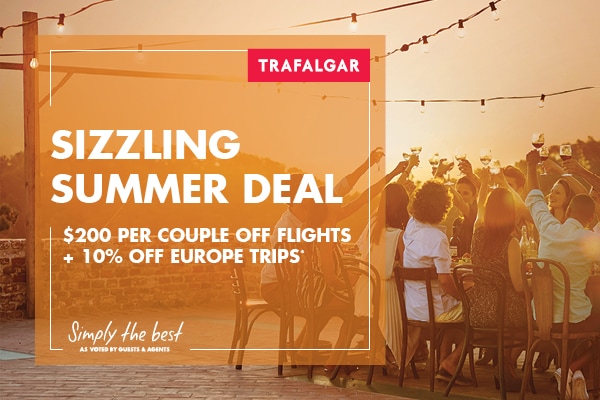 Sizzling Summer Deal - $200 per couple off flights + 10% off Europe trips - Simply the best as voted by guests & agents - Trafalgar
