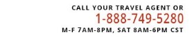 Call your travel agent or 1-888-749-5280