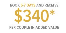Book 5-7 Days and Receive $340* Per Couple in added Value