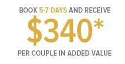 Book 5-7 Days and Receive $340* Per Couple in added Value