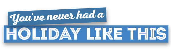 You've Never Had A Holiday Like This