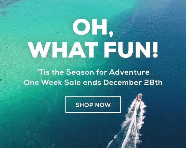 'Tis the Season for Adventure One Week Sale ends December 28th'