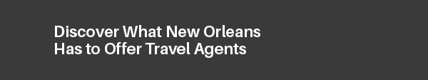 Discover What New Orleans Has to Offer Travel Agents