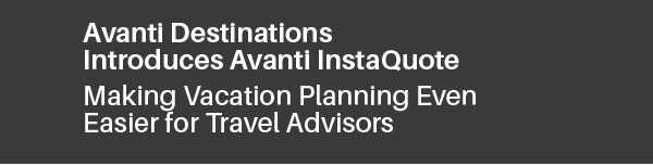 Avanti Destinations Introduces Avanti InstaQuote. Making Vacation Planning Even Easier for Travel Advisors