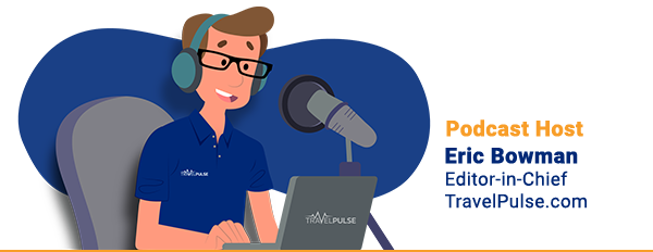 Podcast Host, Eric Bowman, executive editor of TravelPulse.com