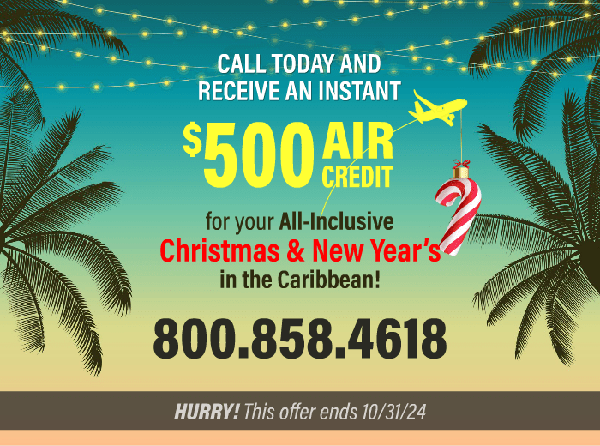 Call Today and receive an instant $500 Air Credit for your All-Inclusive Christmas and New Year’s in the Caribbean!