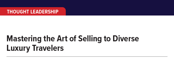 Mastering the Art of Selling to Diverse Luxury Travelers