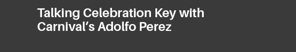 Talking Celebration Key with Carnival’s Adolfo Perez