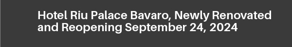 The New Hotel RIU Palace Bavaro Re-Opening Sept. 24th