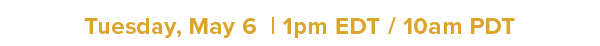 May 6 | 1pm EDT / 10am PDT