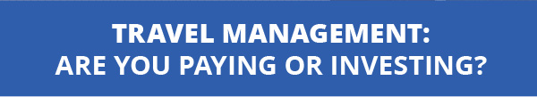 Travel Management: Are You Paying or Investing?
