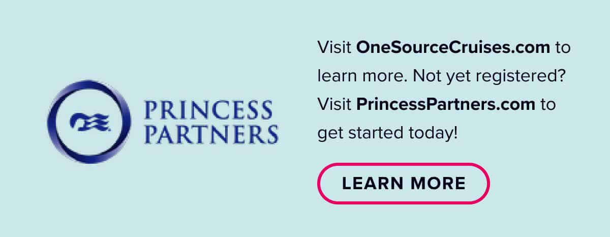 Princess Partners Visit onesourcecruises.com to learn more.