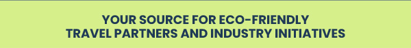 Your Source for Eco-Friendly Travel Partners and Industry Initiatives