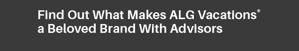 Find Out What Makes ALG Vacations a Beloved Brand With Advisors