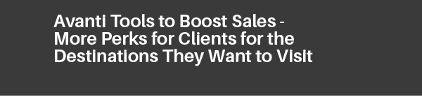 Avanti Tools to Boost Sales - More Perks for Clients for the Destinations They Want to Visit
