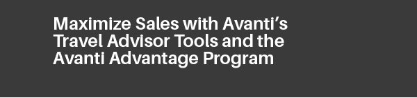The Avanti Advantage - Avanti Destinations’ Travel Advisor Tools Help You Sell 