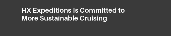 HX Expeditions Is Committed to More Sustainable Cruising