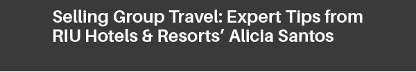Selling Group Travel: Expert Tips from RIU Hotels & Resorts’ Alicia Santos