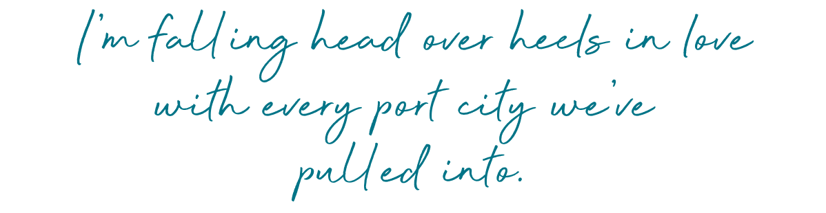 I'm falling head over heels in love with every port city we've pulled into.